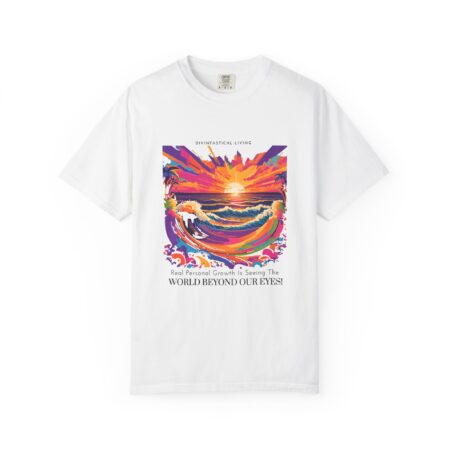 Inspirational Garment-Dyed T-Shirt - 'Real Personal Growth is Seeing The World Beyond Our Eyes!'